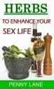 HERBS FOR LOVE: ENHANCE YOUR SEX LIFE (Nature's Natural Aphrodisiacs) - Penny Lane