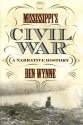 Mississippi's Civil War: A Narrative History (State Narratives of the Civil War) - Ben Wynne