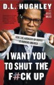 I Want You to Shut the F#ck Up: How the Audacity of Dopes Is Ruining America - D.L. Hughley, Michael Malice