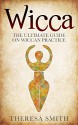 Wicca:The Ultimate Guide On Wiccan Practice (wiccan, goddess, paganism, candle spells,magic,spirituality,nature) - Theresa Smith