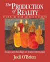 The Production of Reality: Essays and Readings on Social Interaction - Jodi A. O'Brien