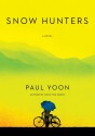 Snow Hunters: A Novel - Paul Yoon