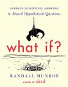 What If?: Serious Scientific Answers to Absurd Hypothetical Questions - Randall Munroe