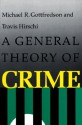 A General Theory of Crime - Michael Gottfredson, Michael R. Gottfred, Travis Hirschi