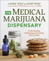 The Medical Marijuana Dispensary: Understanding, Medicating, and Cooking with Cannabis - Laurie Wolf, Mary Wolf, Paul Armentano