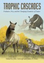 Trophic Cascades: Predators, Prey, and the Changing Dynamics of Nature - John Terborgh, James A. Estes