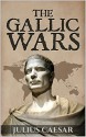 The Gallic Wars: Commentarii de Bello Gallico (lllustrated) (Military Theory Book 1) - Julius Caesar, Thomas Holmes