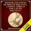 Memoir And Poems Of Phillis Wheatley, A Native African And A Slave; Also, Poems By A Slave - Phillis Wheatley