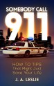 SOMEBODY CALL 911: HOW TO TIPS That Might Just Save Your Life - J. A. Leslie, books-design.com