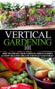 Vertical Gardening 101 Beginner's Guide: How to Create Your Vertical Urban Garden & Grow Healthy Organic Fruits & Vegetables (Urban Gardening, Urban farming, ... Apartment Gardening, Square foot gardening) - April Stewart, Urban Gardening, Urban Farming, Vertical Gardening, Backyard Chicken, Container Gardening, Square foot Gardening, Backyard Homestead