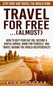 Travel For Free:...(Almost): Stop Drop And Travel The World NOW! - How To Quit Your Day Job, Become A Digital Nomad, Work For Yourself, And Travel Around ... Online, Passive Income, Travel For Free) - Ryan Cooper