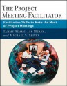 The Project Meeting Facilitator: Facilitation Skills to Make the Most of Project Meetings - Tammy Adams, Jan Means, Michael Spivey