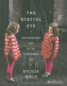 The Digital Eye: Photographic Art in the Electronic Age - Sylvia Wolf