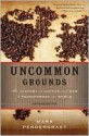 Uncommon Grounds - Mark Pendergrast