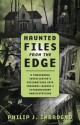 Haunted Files from the Edge: A Paranormal Investigator's Explorations Into Infamous Legends & Extraordinary Manifestations - Philip J. Imbrogno