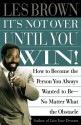 It's Not Over Until You Win: How to Become the Person You Always Wanted to Be No Matter What the Obstacle - Les Brown