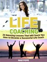 Life Coaching: 33 Amazing Lessons That Will Teach You How to Become a Successful Life Coach (life coaching, life coaching books, life coaching training) - Mae Pope