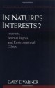 In Nature's Interests?: Interests, Animal Rights, and Environmental Ethics: Interests, Animal Rights and Environmental Ethics (Environmental Ethics & Science Policy) - Gary E. Varner