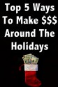 How to Make Money With Your Own Christmas Themed Business: Top 5 ways to Make Money Around The Holidays and How to Build your Business by Marketing to the Holiday Crowd. - Tarrin Lupo