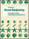 Towards A Good Beginning: Teaching Early Childhood Mathematics - Grace M. Burton