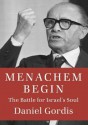 Menachem Begin: The Battle for Israel's Soul - Daniel Gordis