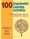 100 Experiential Learning Activities For Social Studies, Literature, And The Arts, Grades 5 12 - Eugene F. Provenzo Jr.