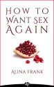 How to Want Sex Again: Rekindling Passion with EFT - Alina Frank, David Feinstein Ph.D., Donna Eden