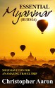 Essential Myanmar (Burma) - Must have tips for an amazing travel trip: This book provides you only the most essential and no-nonsense tips that you can prepare for an unforgettable trip to Myanmar. - Christopher Aaron