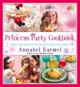 Princess Party Cookbook: Over 100 Delicious Recipes and Fun Ideas - Annabel Karmel