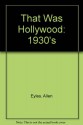 That Was Hollywood: The 1930's - Allen Eyles