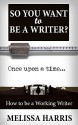 Writing: So You Want to Be A Writer? (Writing Skills & Make Money Writing) (how to write a book Book 1) - Melissa Harris