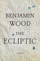 The Ecliptic: A Novel - Benjamin Wood