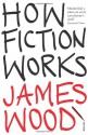 How Fiction Works - James Wood