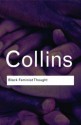 Black Feminist Thought: Knowledge, Consciousness, and the Politics of Empowerment (Routledge Classics) - Patricia Hill Collins