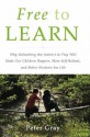 Free to Learn: Why Unleashing the Instinct to Play Will Make Our Children Happier, More Self-Reliant, and Better Students for Life - Peter Gray