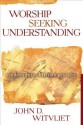 Worship Seeking Understanding: Windows Into Christian Practice - John D Witvliet