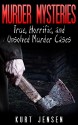 Murder Mysteries: True, Horrific, and Unsolved Murder Cases (True & Puzzling Stories Book 1) - Kurt Jensen