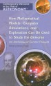 How Mathematical Models, Computer Simulations, and Exploration Can Be Used to Study the Universe:: An Anthology of Current Thought - Heather Hasan