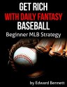 Get Rich With Daily Fantasy Baseball: Beginner MLB Strategy - Edward Bennett