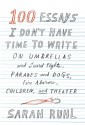 100 Essays I Don't Have Time to Write: On Umbrellas and Sword Fights, Parades and Dogs, Fire Alarms, Children, and Theater - Sarah Ruhl