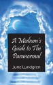 A Medium's Guide to the Paranormal - June Lundgren