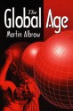 The Global Age: State and Society Beyond Modernity - Albrow, Martin Albrow