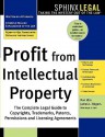 Profit from Intellectual Property: The Complete Legal Guide to Copyrights, Trademarks, Patents, Permissions and Licensing Agreements - Ron Idra, James L. Rogers