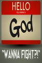 Hello My Name is God: "Wanna Fight?!" (God finally tells why some people are dicks, how to find your purpose, and answers all your self-help questions) - God