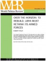 To Rebuild, Libya Must Rethink Its Armed Forces (Over the Horizon, by Robert Farley) - Robert Farley, Politics Review, World