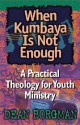 When Kumbaya is Not Enough: A Practical Theology for Youth Ministry - Dean Borgman