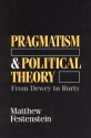 Pragmatism and Political Theory: From Dewey to Rorty - Matthew Festenstein