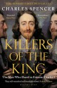Killers of the King: The Men Who Dared to Execute Charles I - Charles Spencer