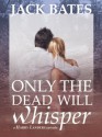 Only the Dead Will Whisper - Jack Bates