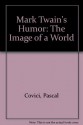 Mark Twain's Humor: The Image of a World - Pascal Covici